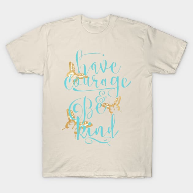 Have Courage and Be Kind T-Shirt by TreyLemons